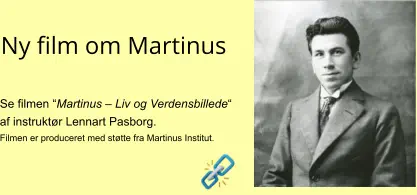 Se filmen “Martinus – Liv og Verdensbillede“ af instruktør Lennart Pasborg.  Filmen er produceret med støtte fra Martinus Institut.  Ny film om Martinus